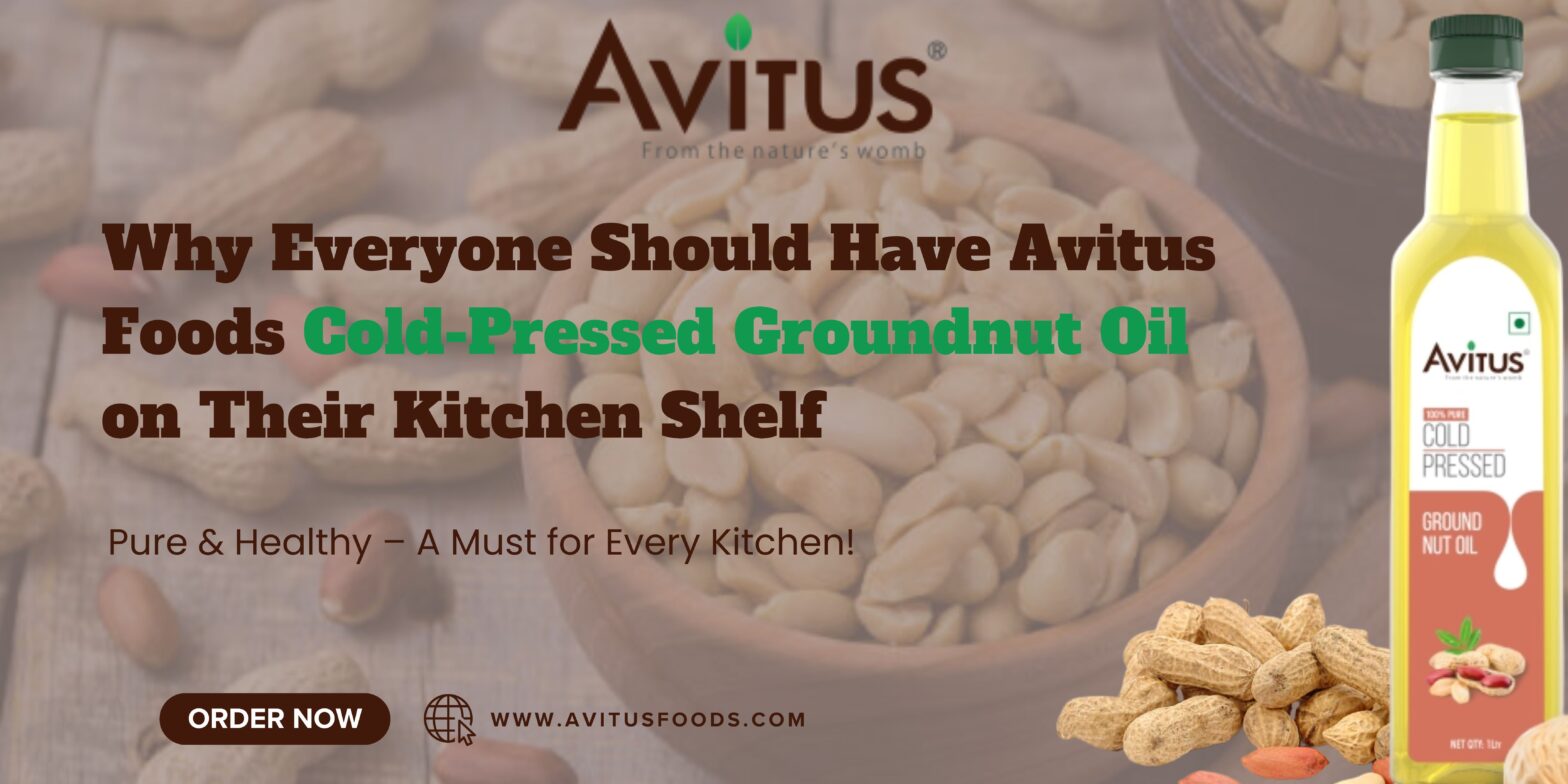 Why Everyone Should Have Avitus Foods Cold-Pressed Groundnut Oil on Their Kitchen Shelf